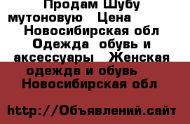 Продам Шубу мутоновую › Цена ­ 8 000 - Новосибирская обл. Одежда, обувь и аксессуары » Женская одежда и обувь   . Новосибирская обл.